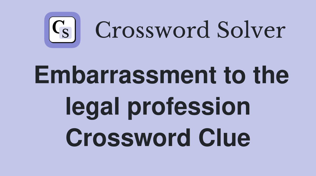 Embarrassment to the legal profession Crossword Clue