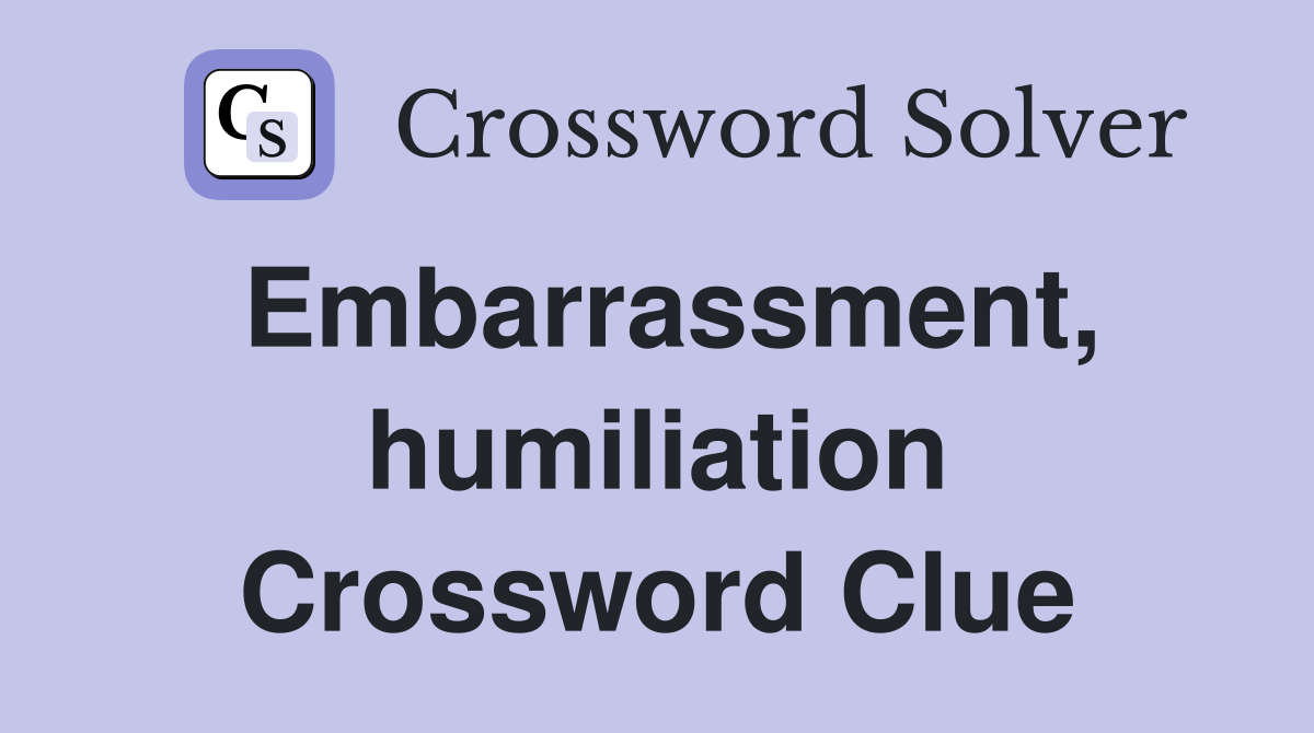 Embarrassment, humiliation Crossword Clue