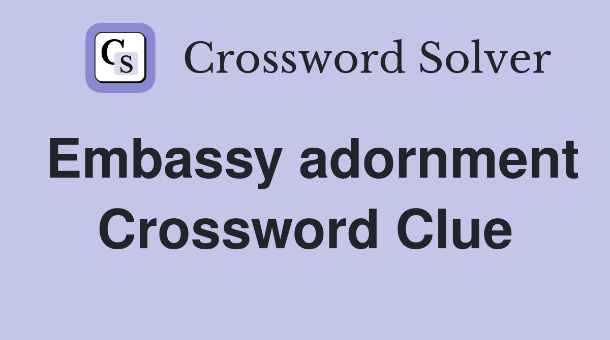 Embassy adornment Crossword Clue