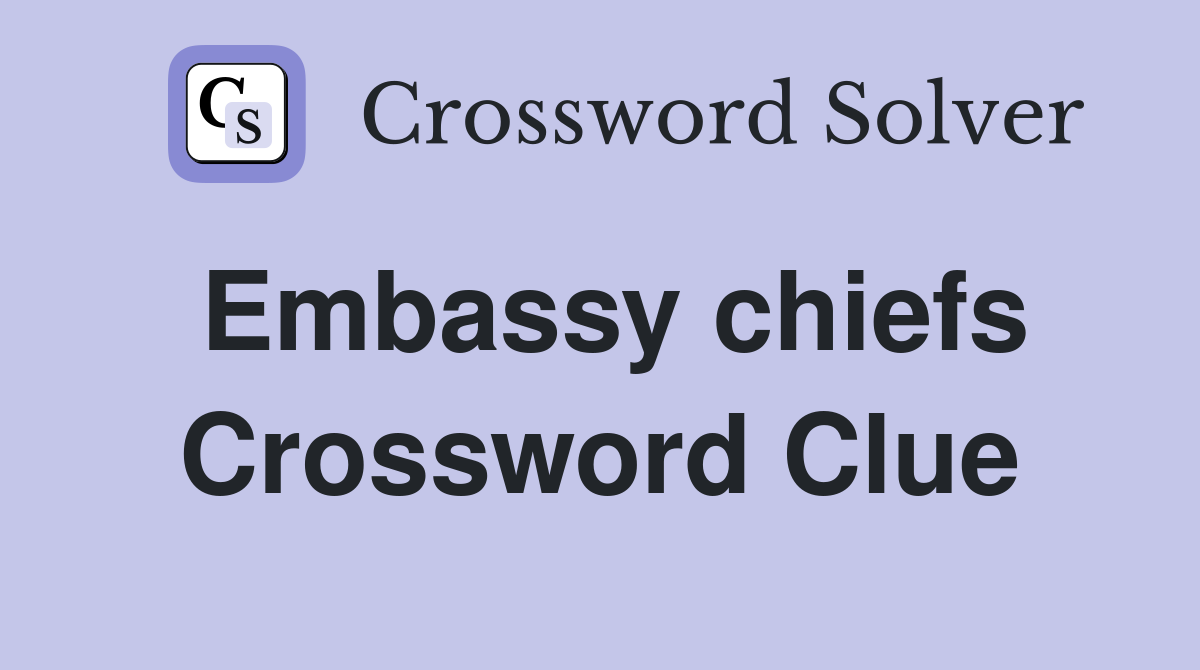 Embassy chiefs Crossword Clue