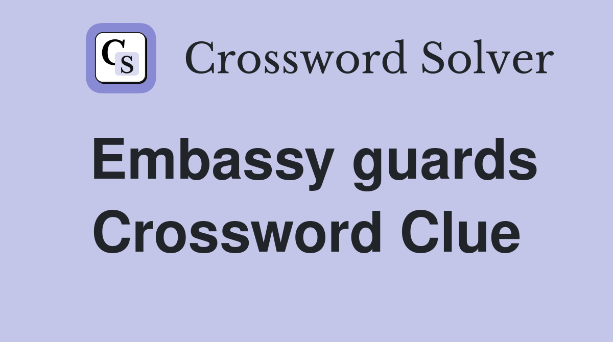 Embassy guards Crossword Clue