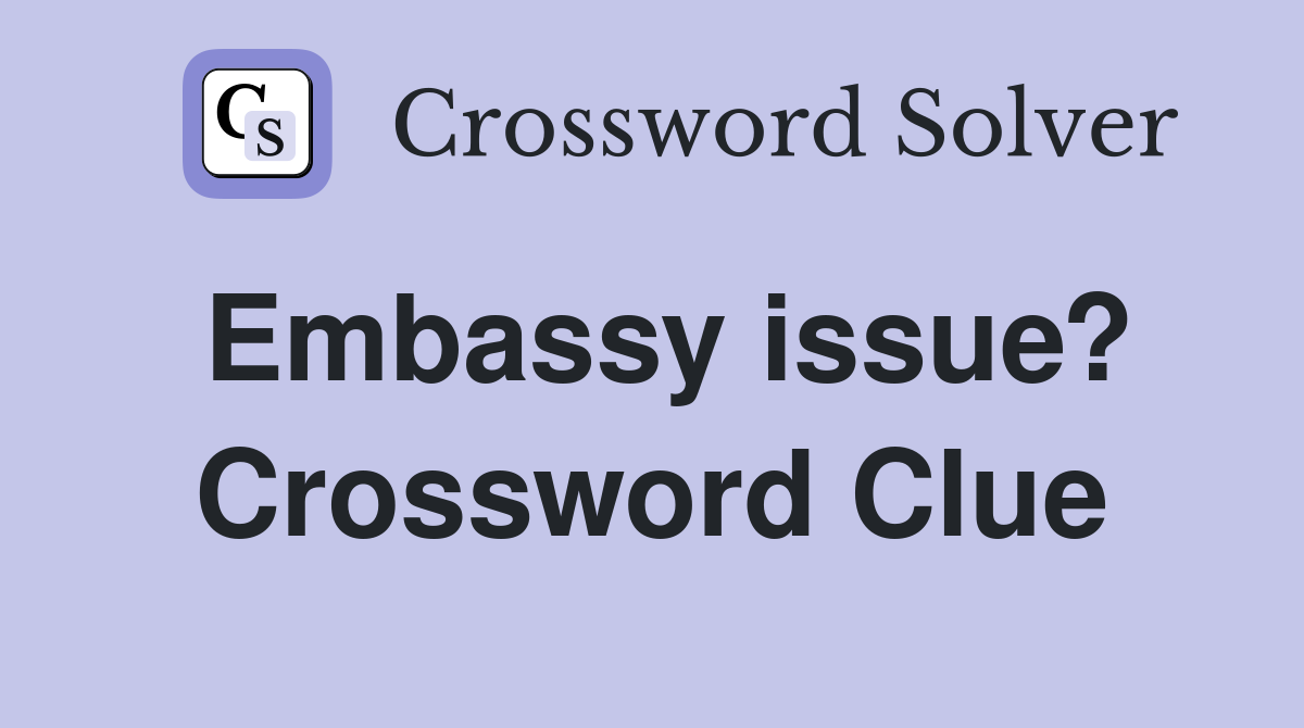 Embassy issue? Crossword Clue