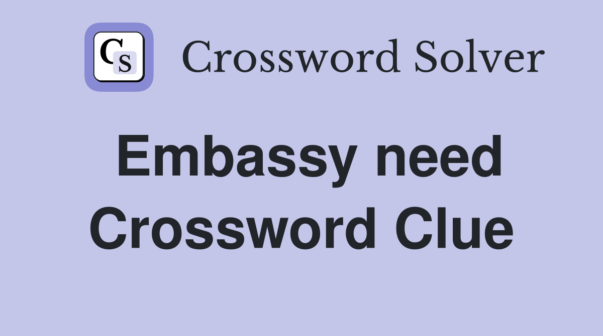 Embassy need Crossword Clue