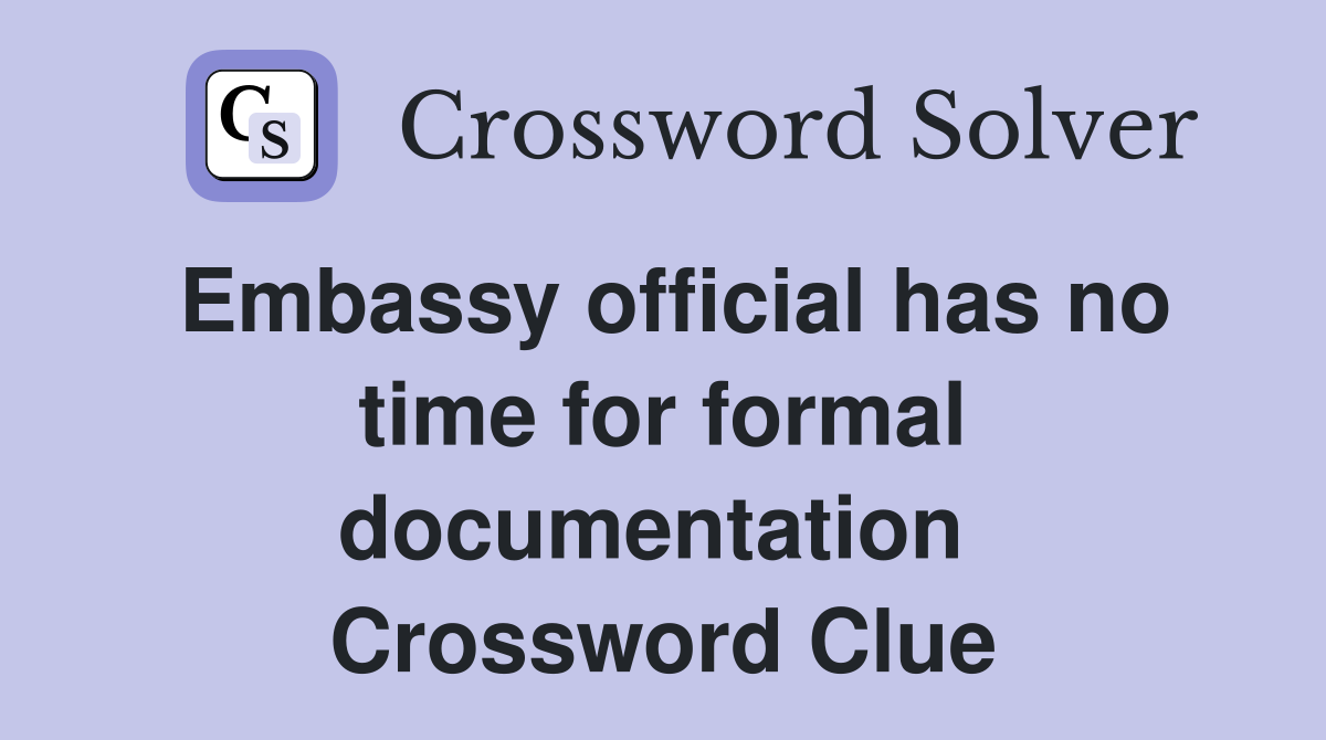 Embassy official has no time for formal documentation  Crossword Clue