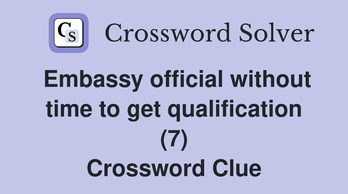 Embassy official without time to get qualification (7) Crossword Clue