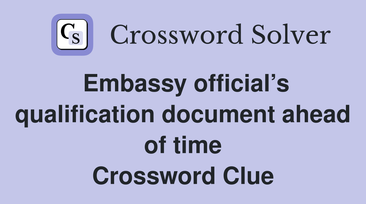 Embassy official’s qualification document ahead of time Crossword Clue
