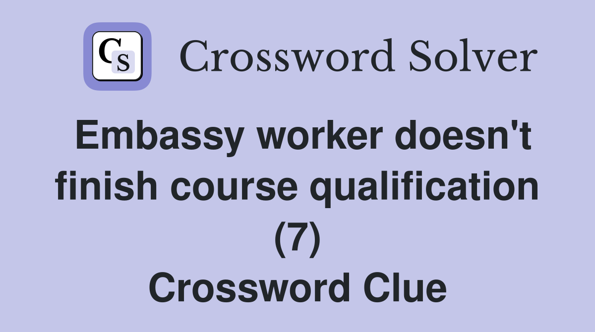 Embassy worker doesn't finish course qualification (7) Crossword Clue