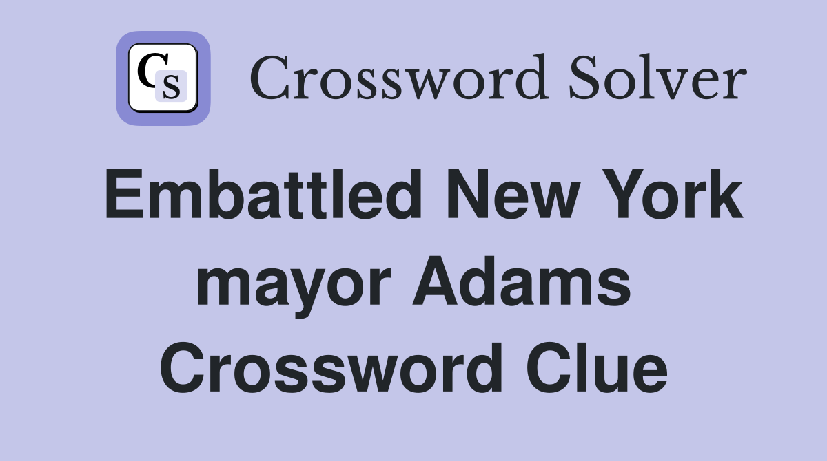 Embattled New York mayor Adams Crossword Clue