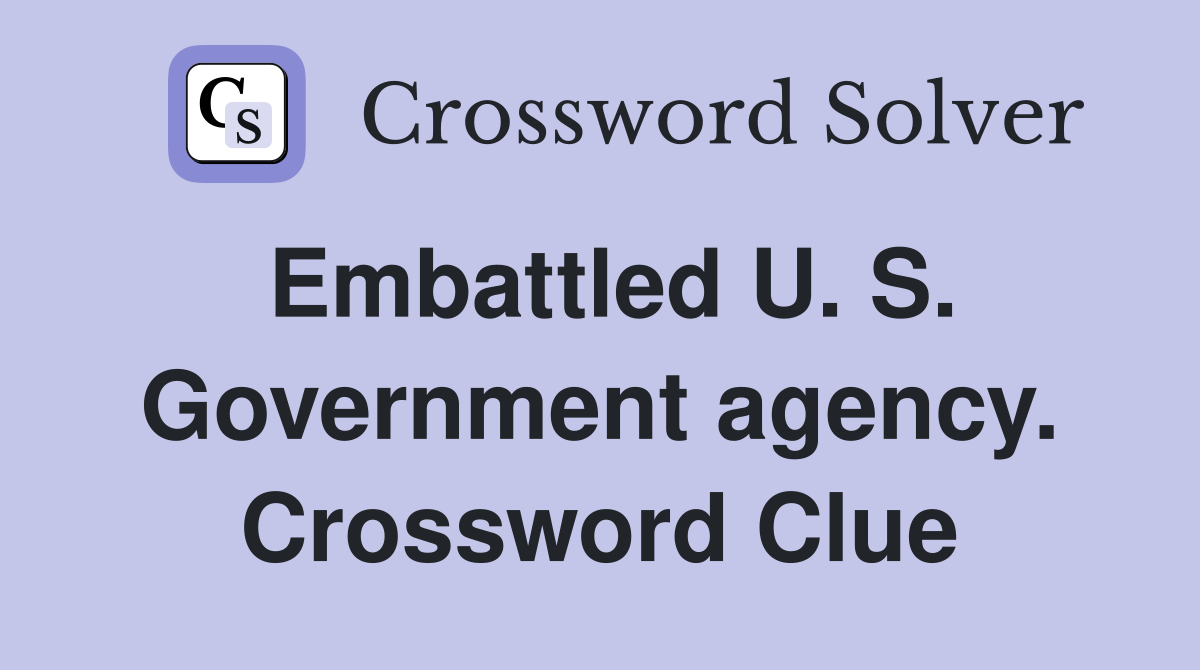 Embattled U. S. Government agency. Crossword Clue