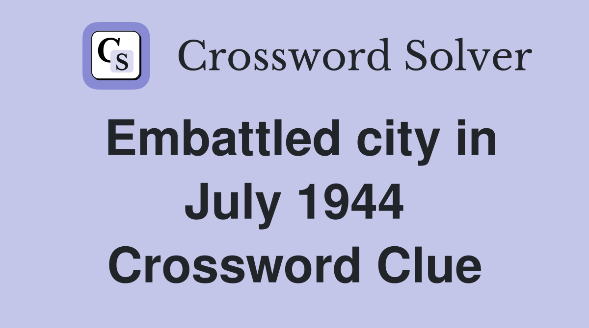 Embattled city in July 1944 Crossword Clue
