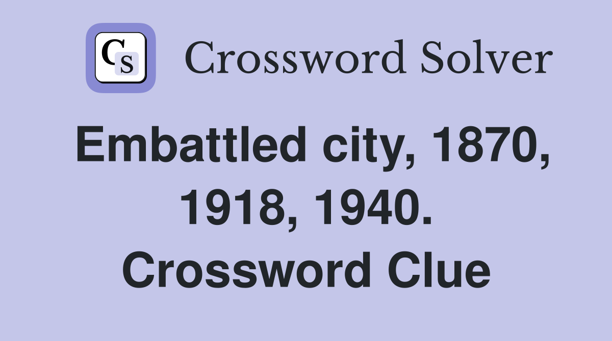 Embattled city, 1870, 1918, 1940. Crossword Clue