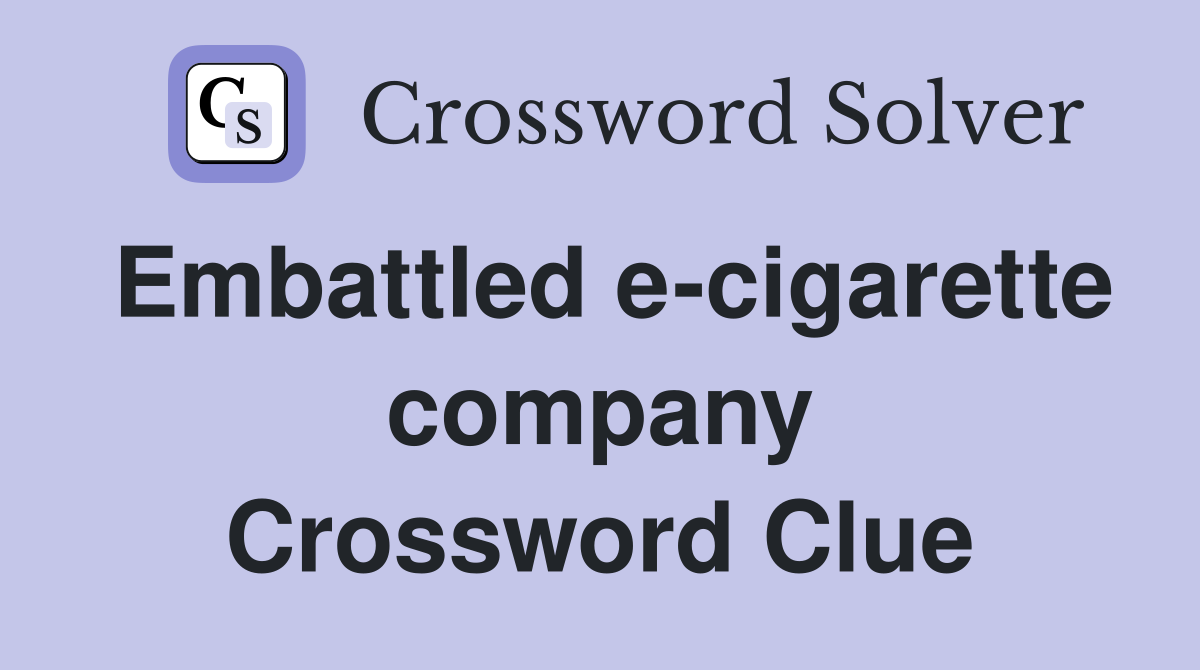 Embattled e-cigarette company Crossword Clue