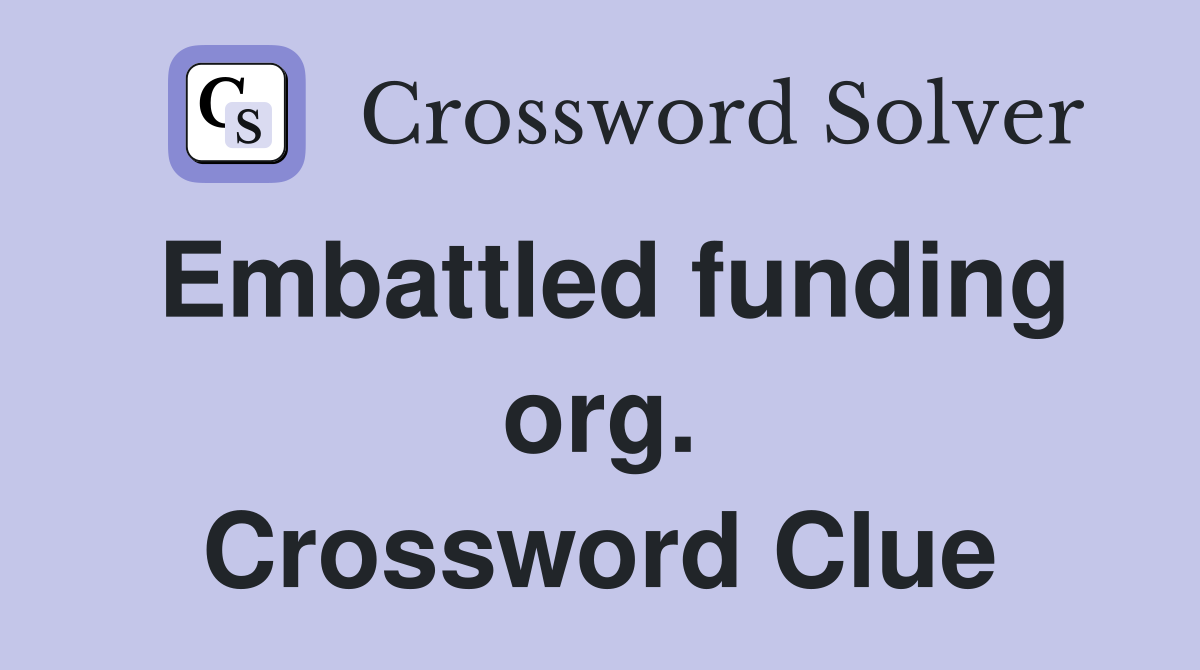 Embattled funding org. Crossword Clue