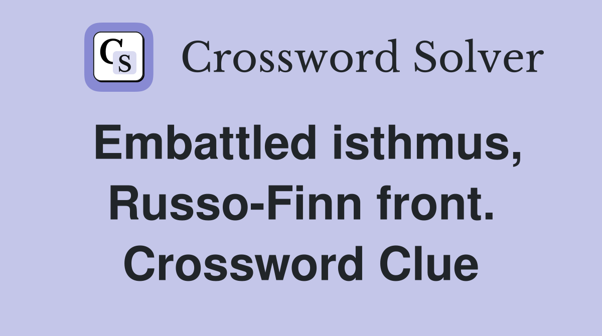 Embattled isthmus, Russo-Finn front. Crossword Clue
