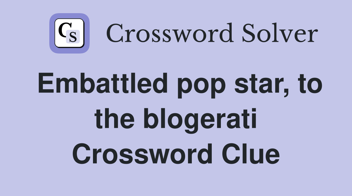 Embattled pop star, to the blogerati Crossword Clue
