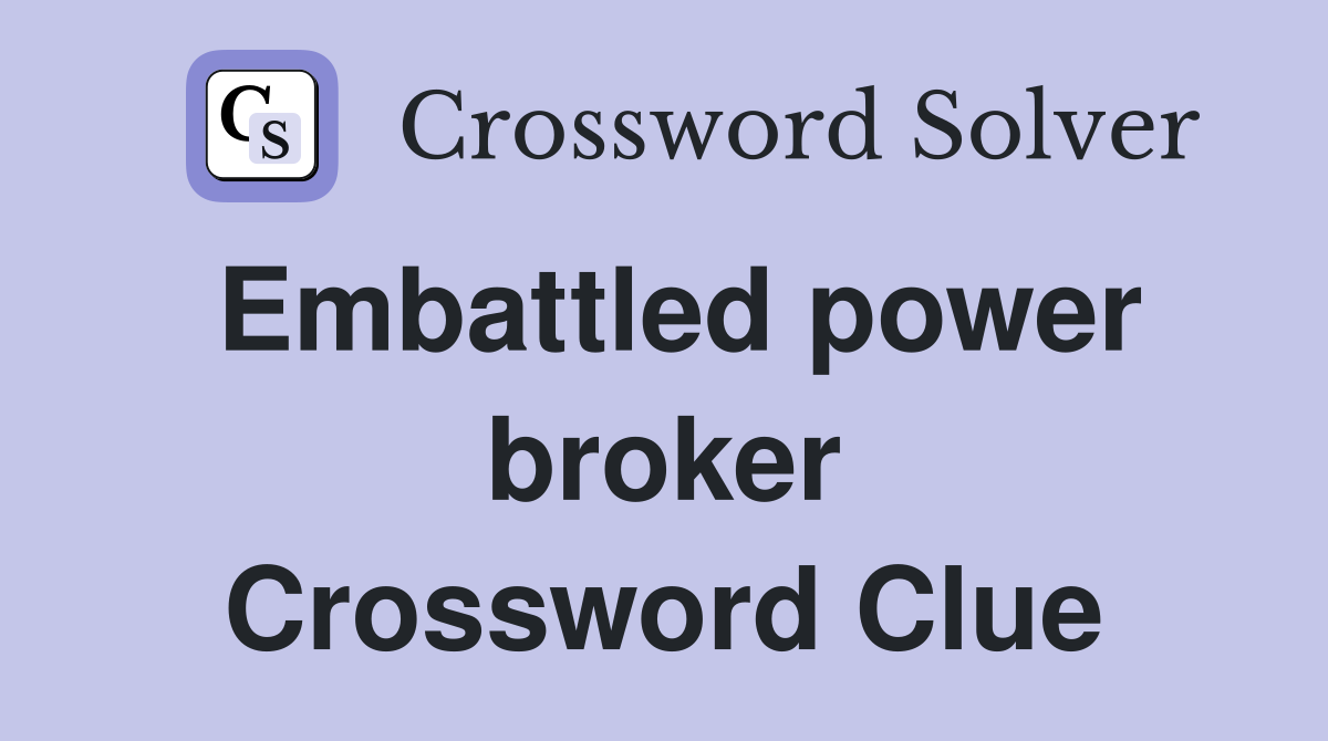 Embattled power broker Crossword Clue