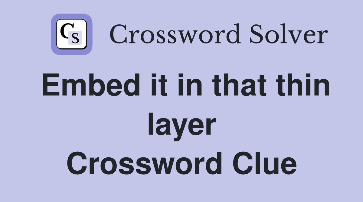 Embed it in that thin layer Crossword Clue
