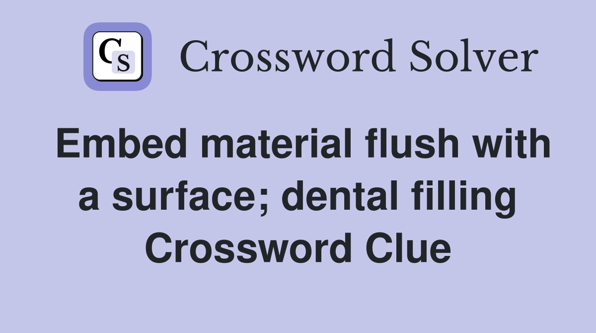 Embed material flush with a surface; dental filling Crossword Clue