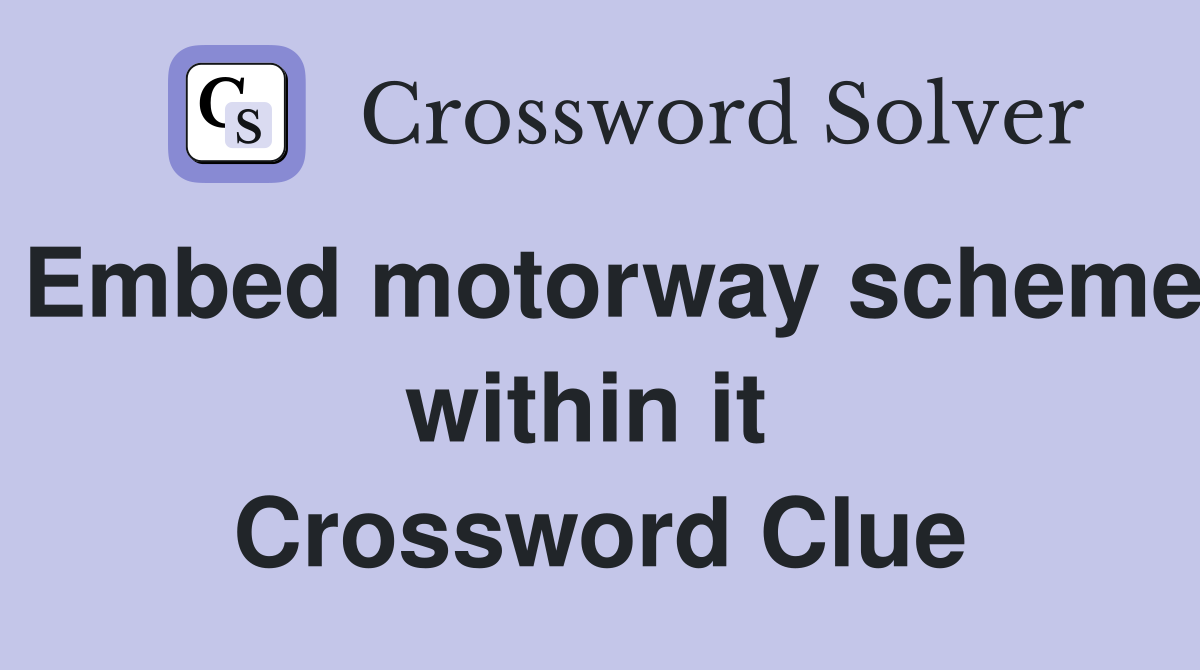 Embed motorway scheme within it  Crossword Clue