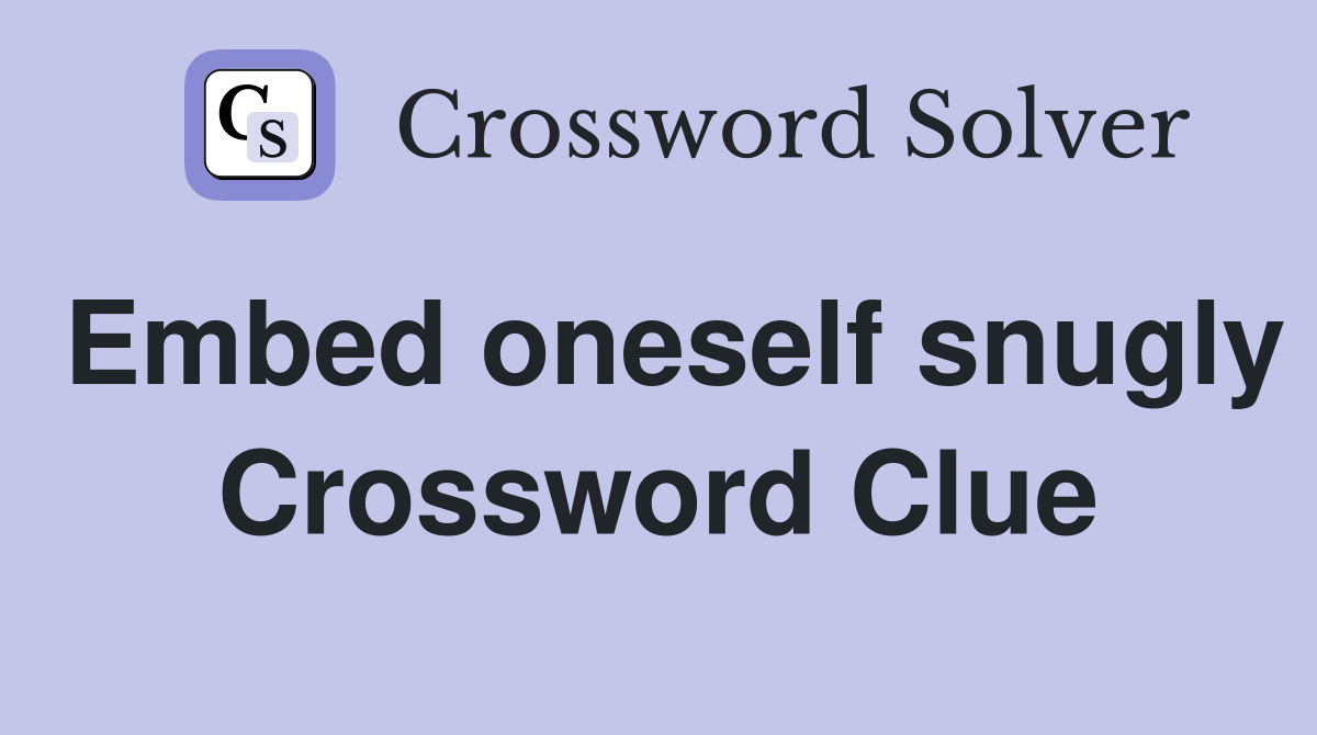 Embed oneself snugly Crossword Clue