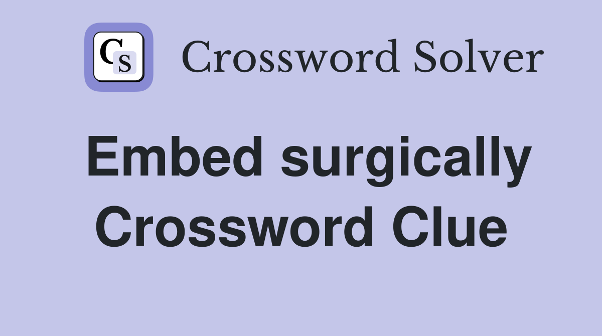 Embed surgically Crossword Clue