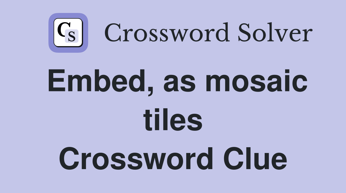 Embed, as mosaic tiles Crossword Clue