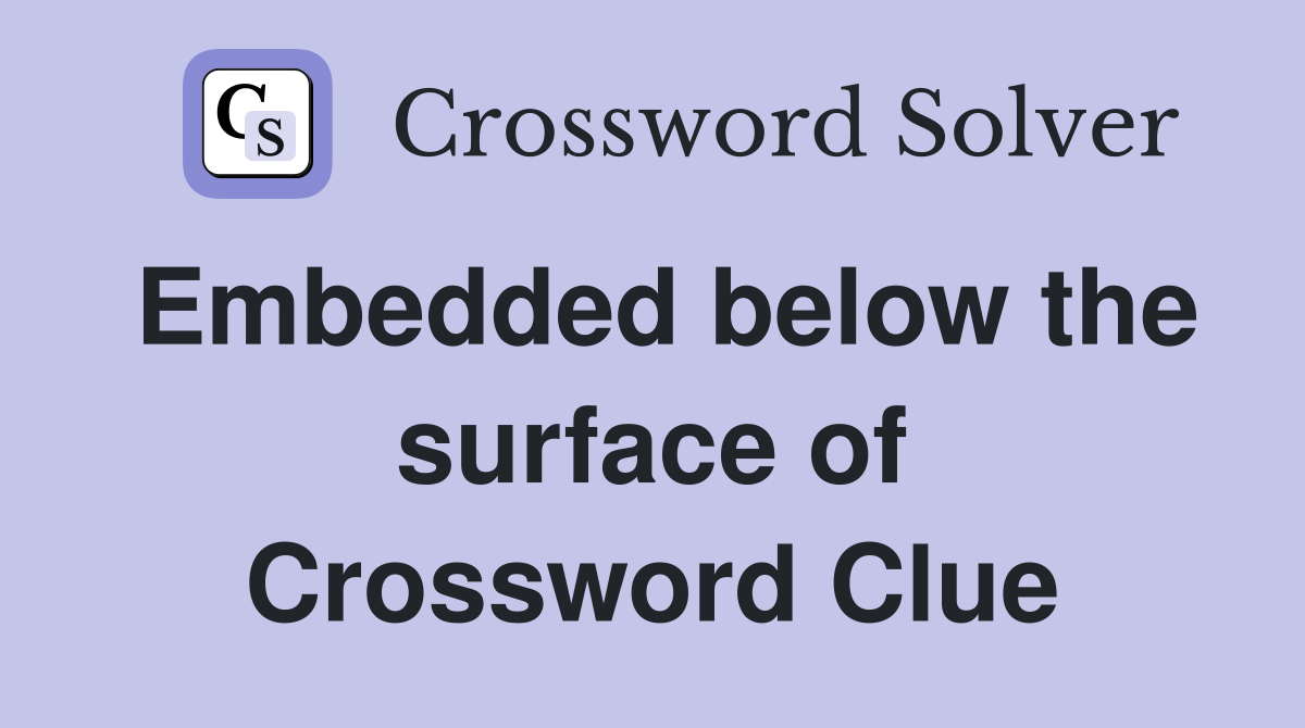 Embedded below the surface of Crossword Clue