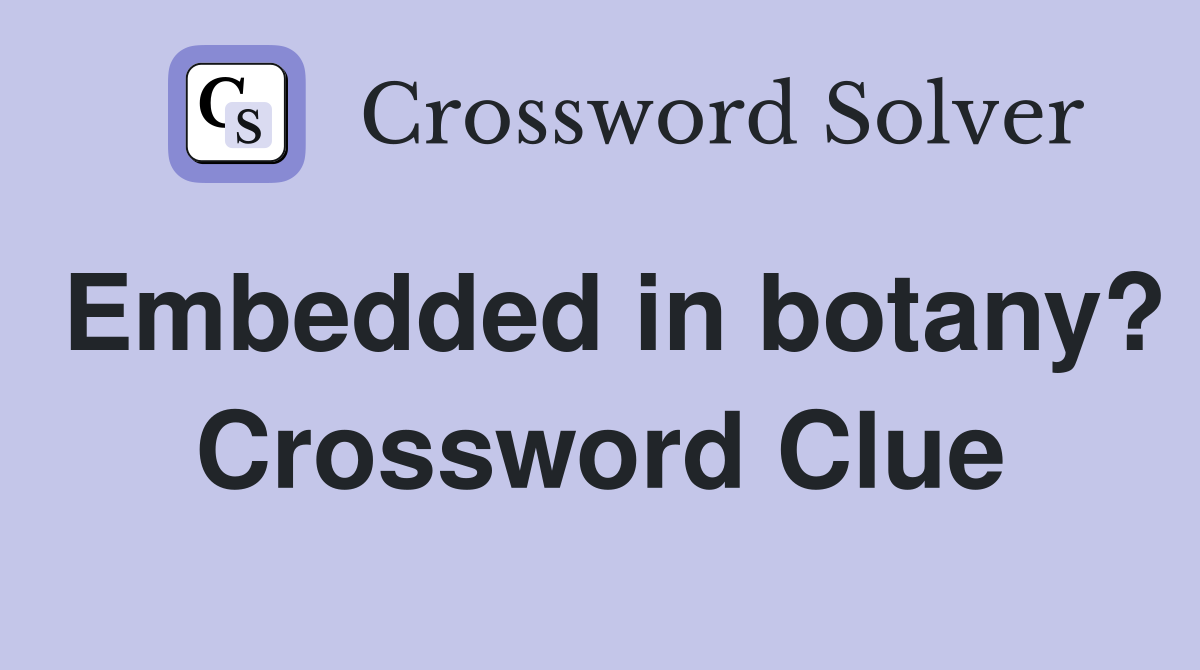 Embedded in botany? Crossword Clue
