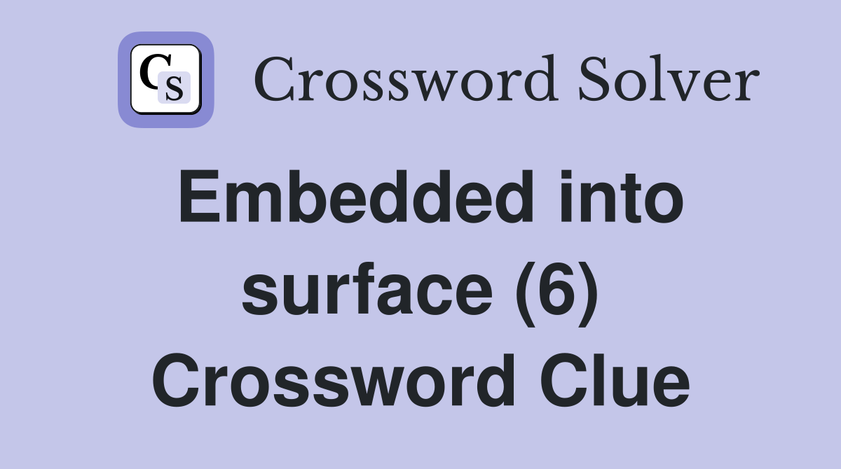 Embedded into surface (6) Crossword Clue