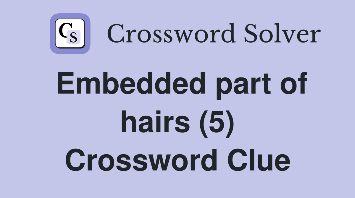 Embedded part of hairs (5) Crossword Clue