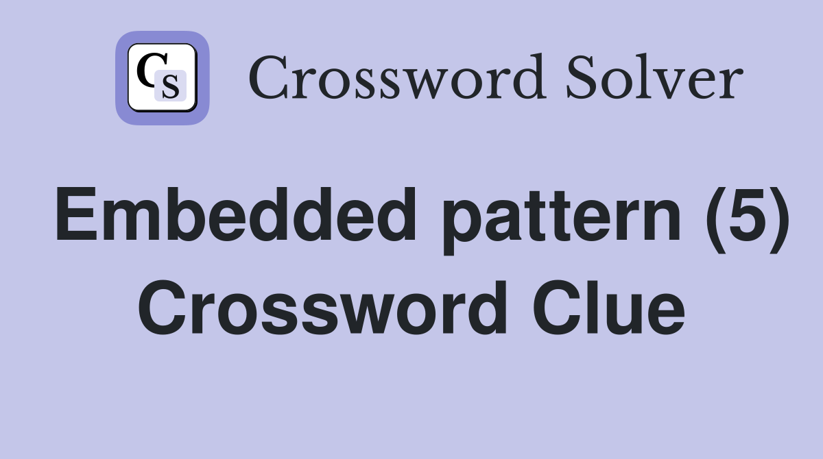 Embedded pattern (5) Crossword Clue