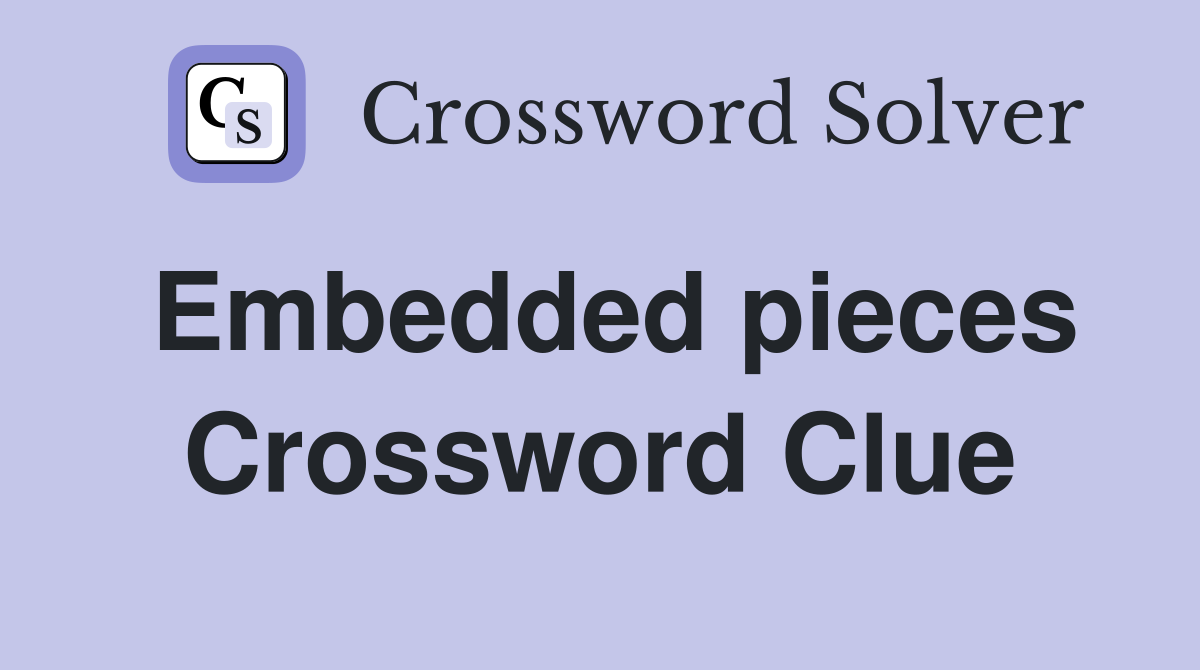 Embedded pieces Crossword Clue