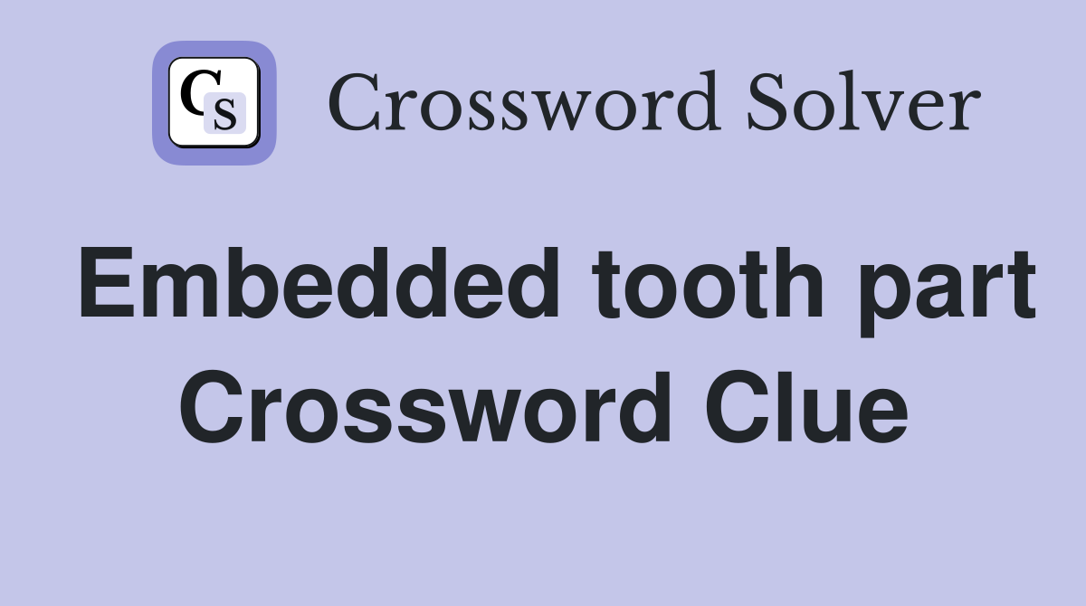 Embedded tooth part Crossword Clue