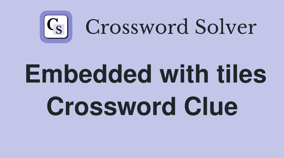 Embedded with tiles Crossword Clue