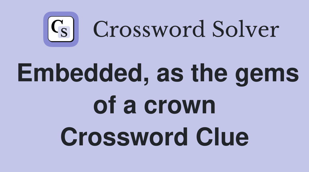 Embedded, as the gems of a crown Crossword Clue
