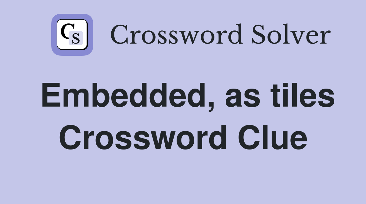 Embedded, as tiles Crossword Clue