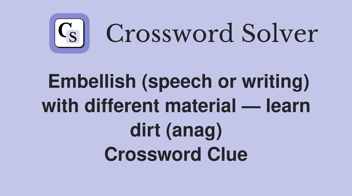 Embellish (speech or writing) with different material — learn dirt (anag) Crossword Clue