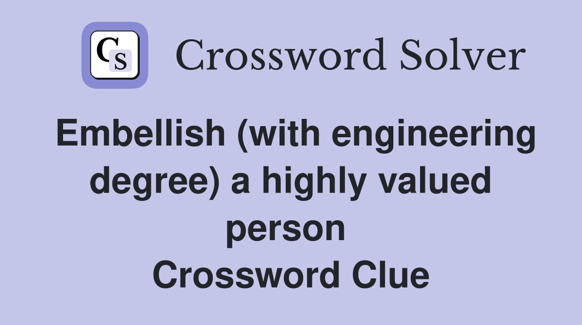 Embellish (with engineering degree) a highly valued person  Crossword Clue