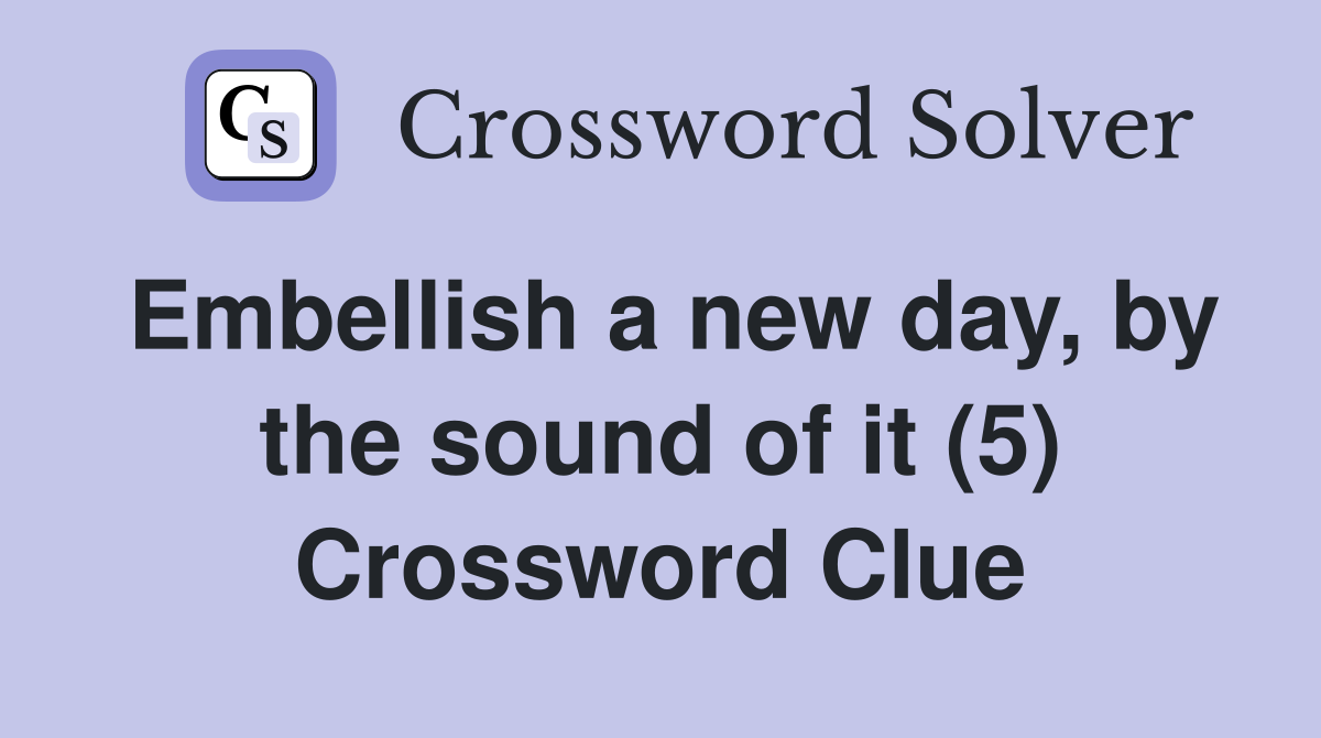 Embellish a new day, by the sound of it (5) Crossword Clue