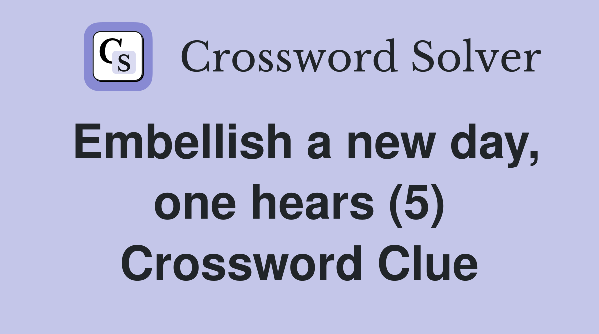 Embellish a new day, one hears (5) Crossword Clue
