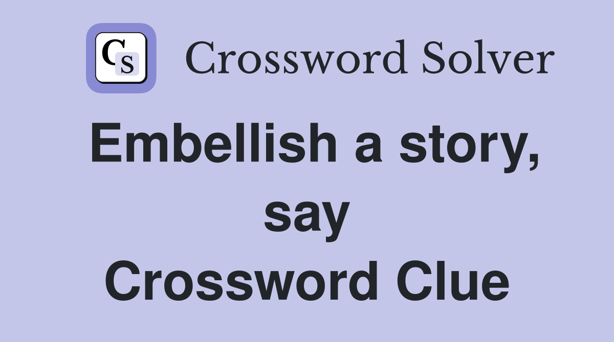 Embellish a story, say Crossword Clue