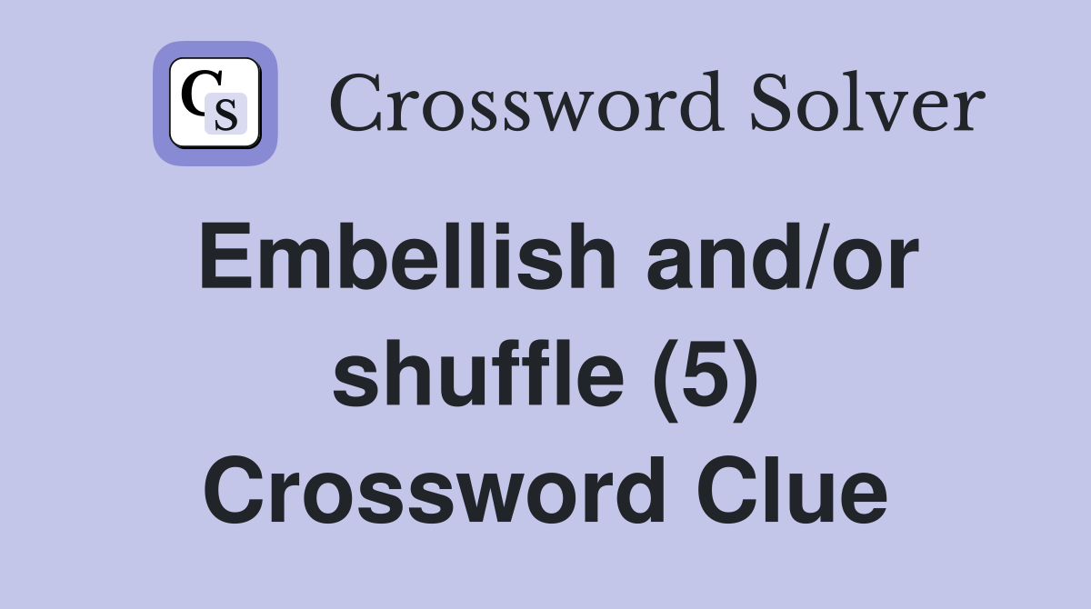 Embellish and/or shuffle (5) Crossword Clue