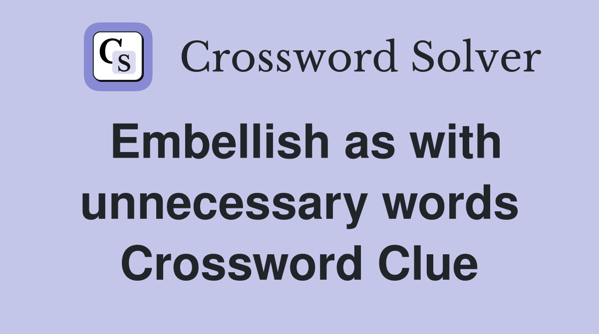 Embellish as with unnecessary words Crossword Clue