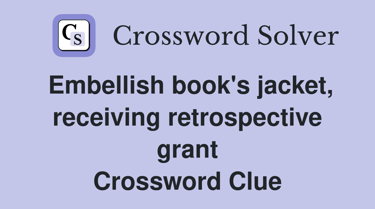 Embellish book's jacket, receiving retrospective grant Crossword Clue