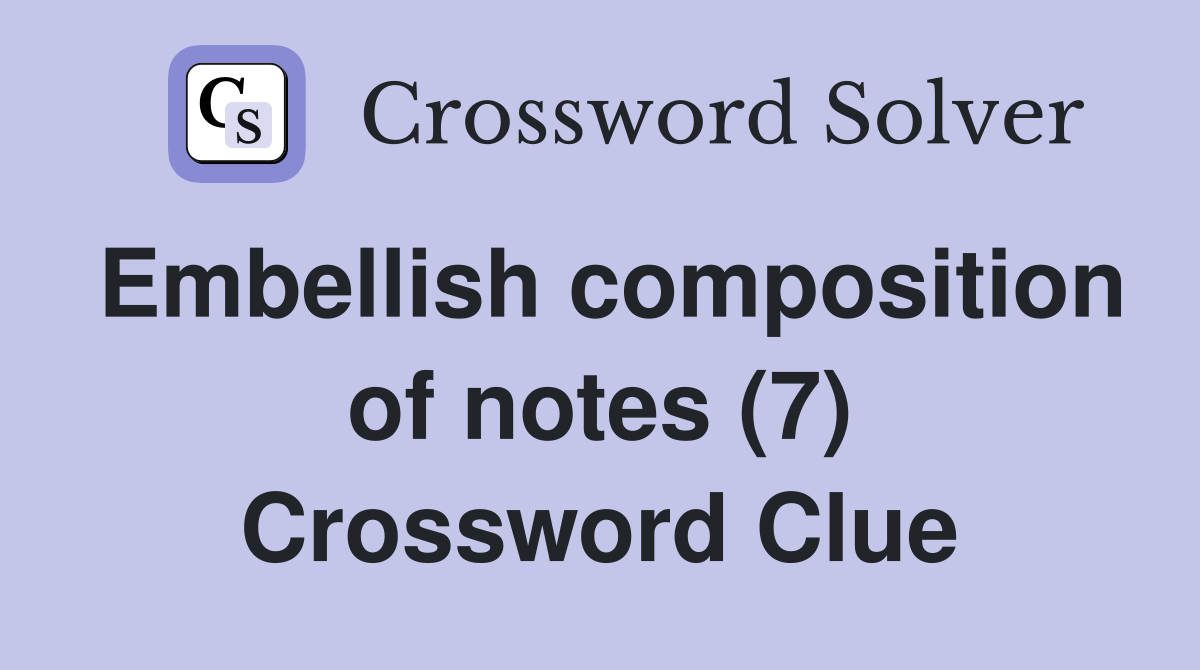 Embellish composition of notes (7) Crossword Clue