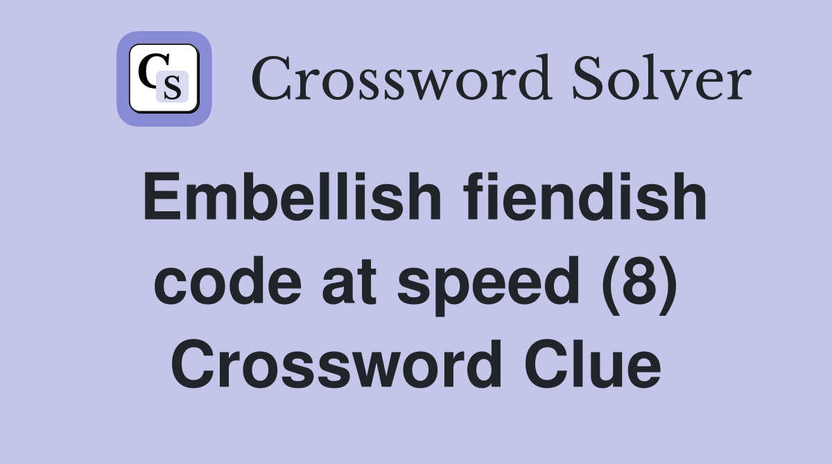 Embellish fiendish code at speed (8) Crossword Clue