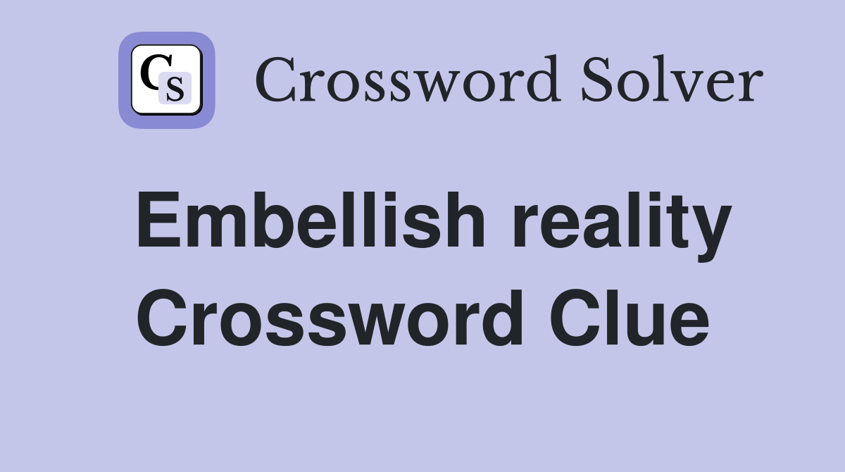 Embellish reality Crossword Clue
