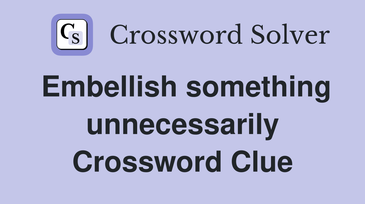 Embellish something unnecessarily Crossword Clue