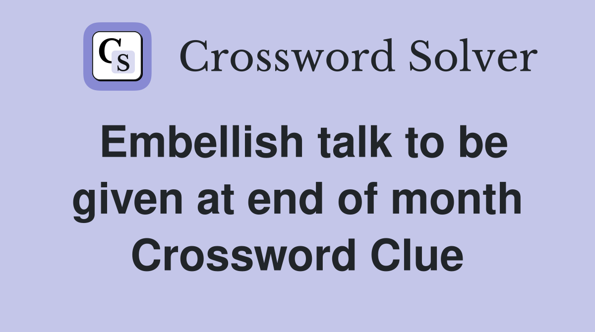 Embellish talk to be given at end of month Crossword Clue