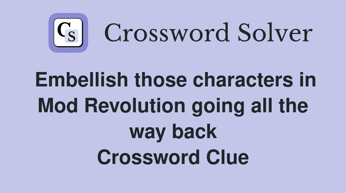Embellish those characters in Mod Revolution going all the way back Crossword Clue